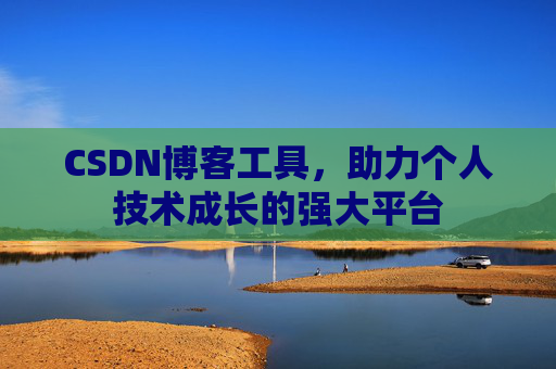 CSDN博客工具,助力个人技术成长的强大平台